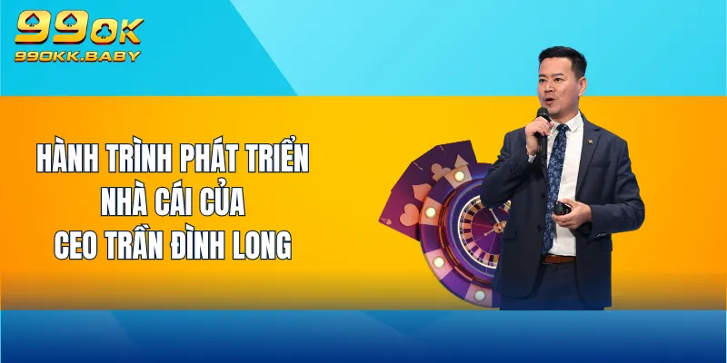 Hành trình phát triển nhà cái của CEO Trần Đình Long