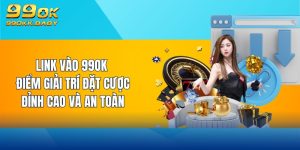 link vào 99ok điểm giải trí đặt cược đỉnh cao và an toàn