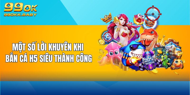 Một số lời khuyên khi Bắn Cá H5 siêu thành công