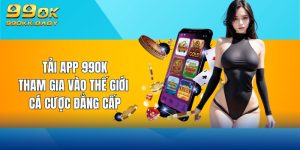 Tải app 99ok tham gia vào thế giới cá cược đẳng cấp
